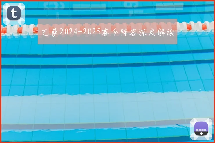 巴萨2024-2025赛季阵容深度解读