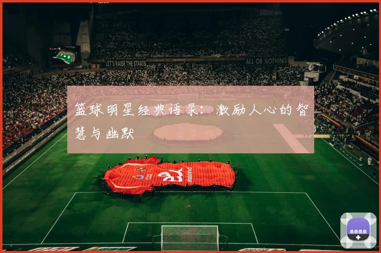 篮球明星经典语录：激励人心的智慧与幽默
